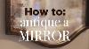 How To Antique A Mirror Easy Diy Tutorial
